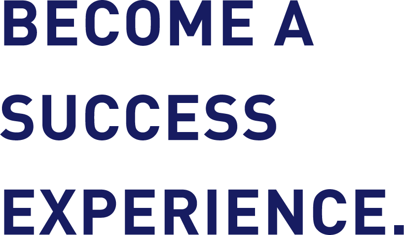BECOME A SUCCESS EXPERIENCE.